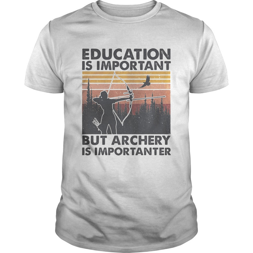 Education Is Important But Archery Is Importanter  Shirt